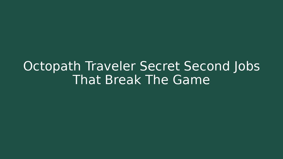 Octopath Traveler Secret Second Jobs That Break The Game