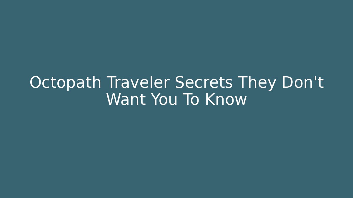 Octopath Traveler Secrets They Don't Want You To Know