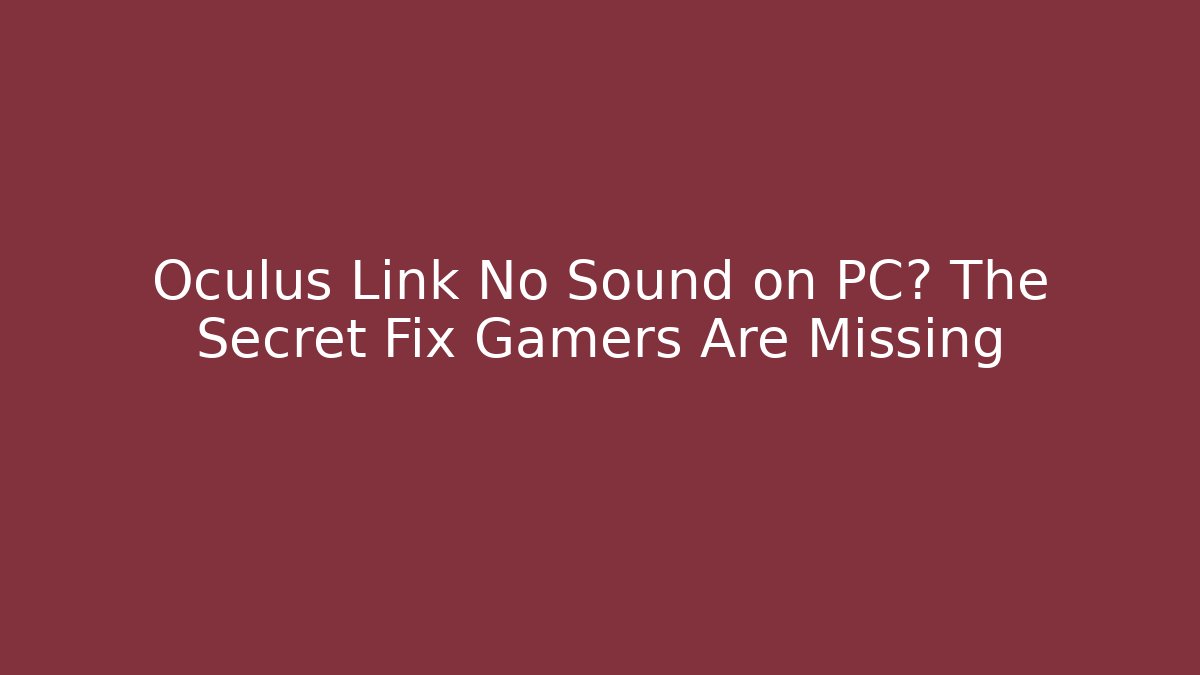 Oculus Link No Sound on PC? The Secret Fix Gamers Are Missing