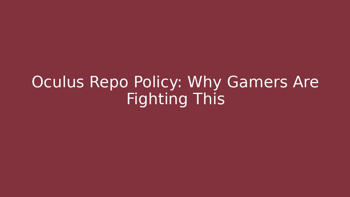 Oculus Repo Policy: Why Gamers Are Fighting This