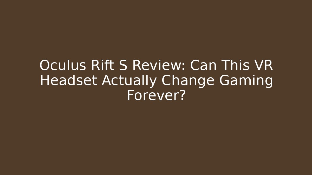 Oculus Rift S Review: Can This VR Headset Actually Change Gaming Forever?