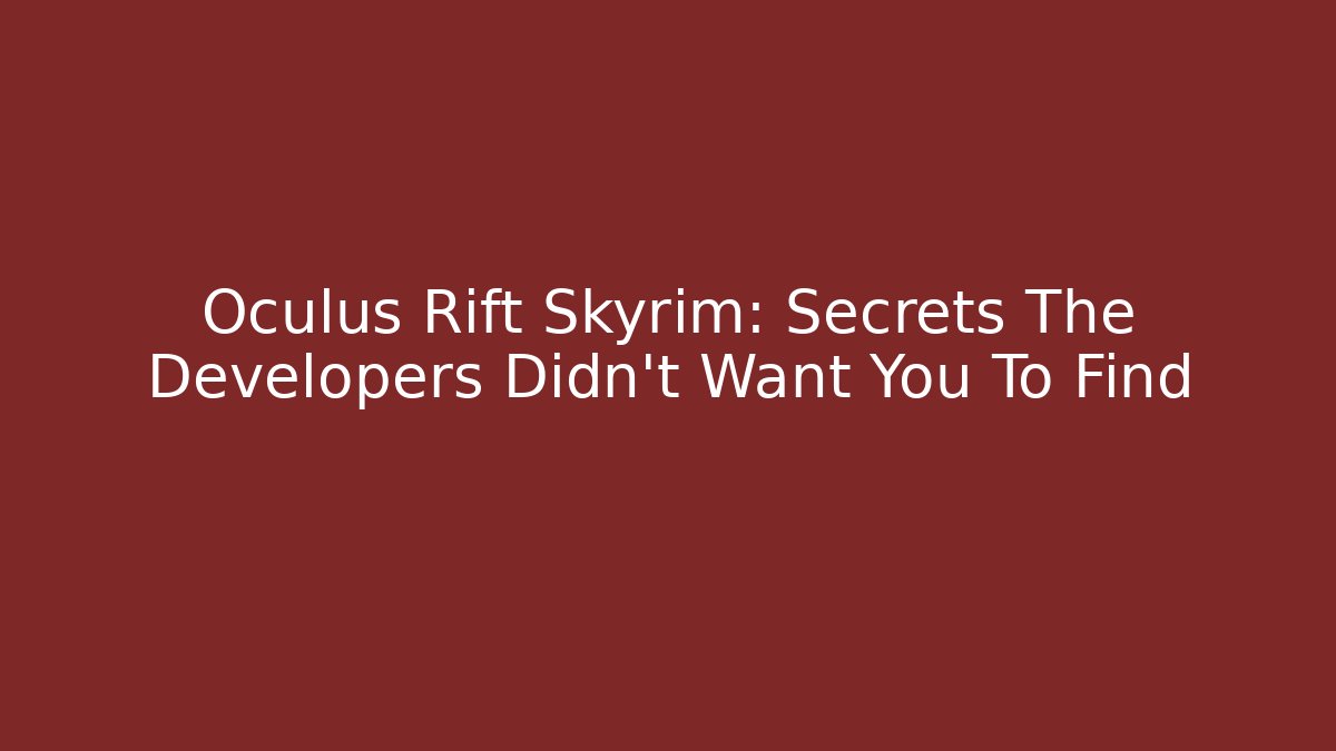 Oculus Rift Skyrim: Secrets The Developers Didn't Want You To Find