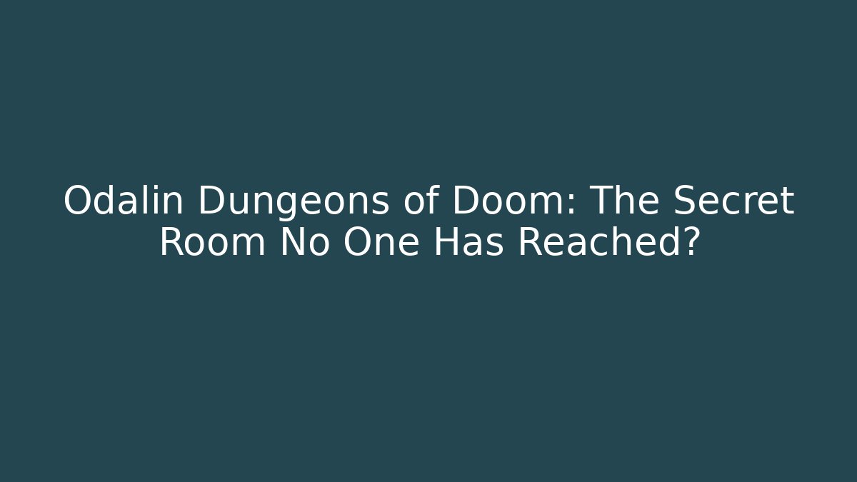 Odalin Dungeons of Doom: The Secret Room No One Has Reached?