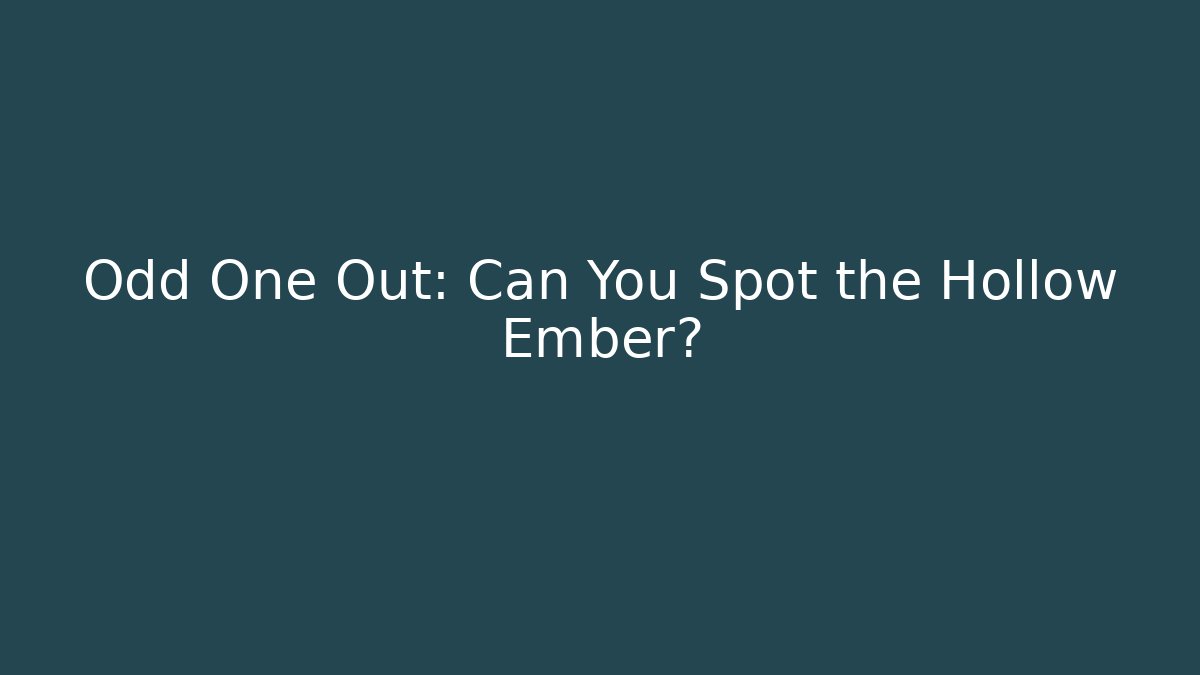 Odd One Out: Can You Spot the Hollow Ember?