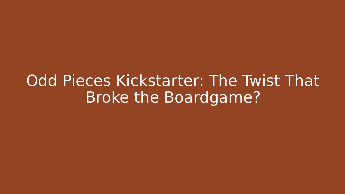 Odd Pieces Kickstarter: The Twist That Broke the Boardgame?