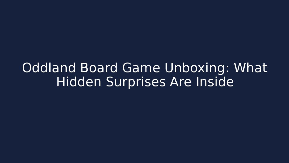 Oddland Board Game Unboxing: What Hidden Surprises Are Inside
