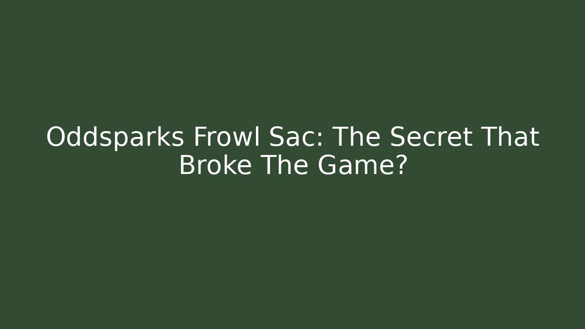 Oddsparks Frowl Sac: The Secret That Broke The Game?