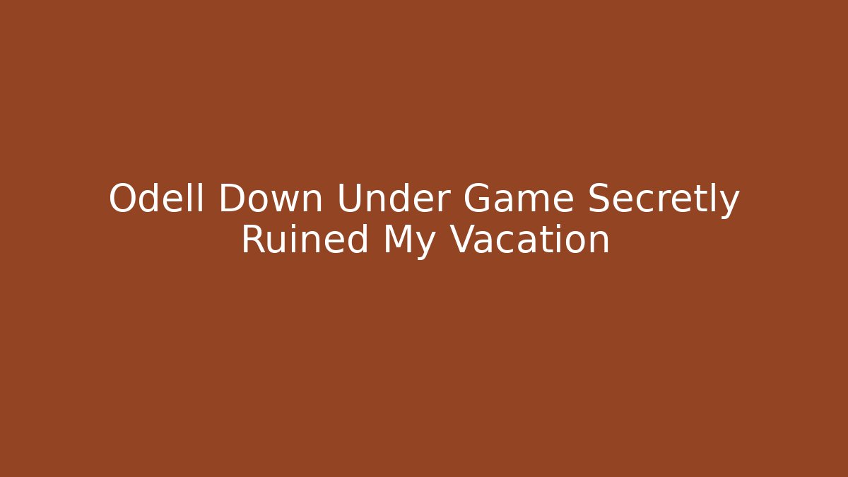 Odell Down Under Game Secretly Ruined My Vacation