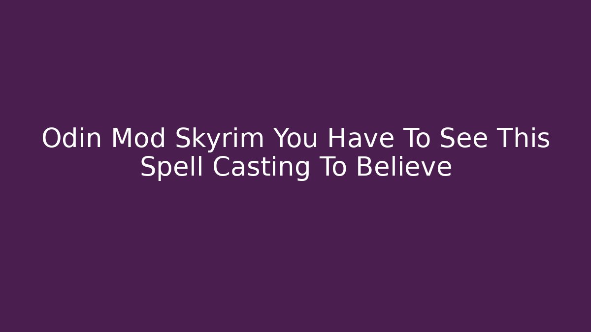 Odin Mod Skyrim You Have To See This Spell Casting To Believe