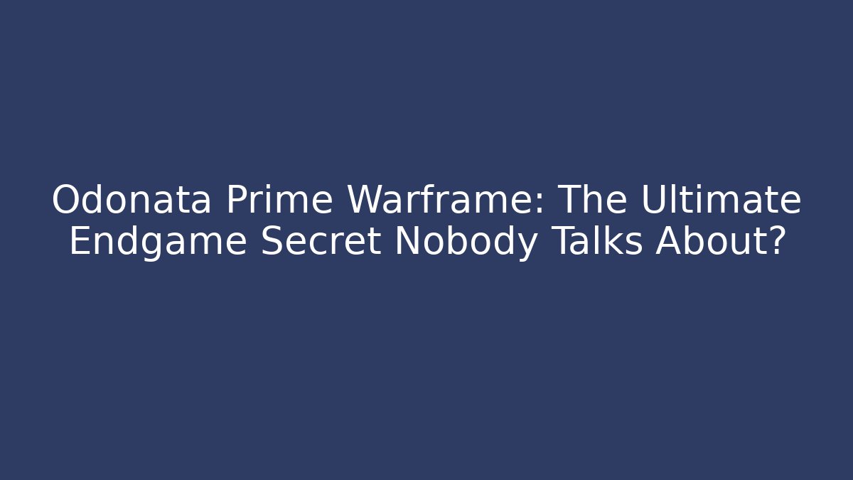 Odonata Prime Warframe: The Ultimate Endgame Secret Nobody Talks About?