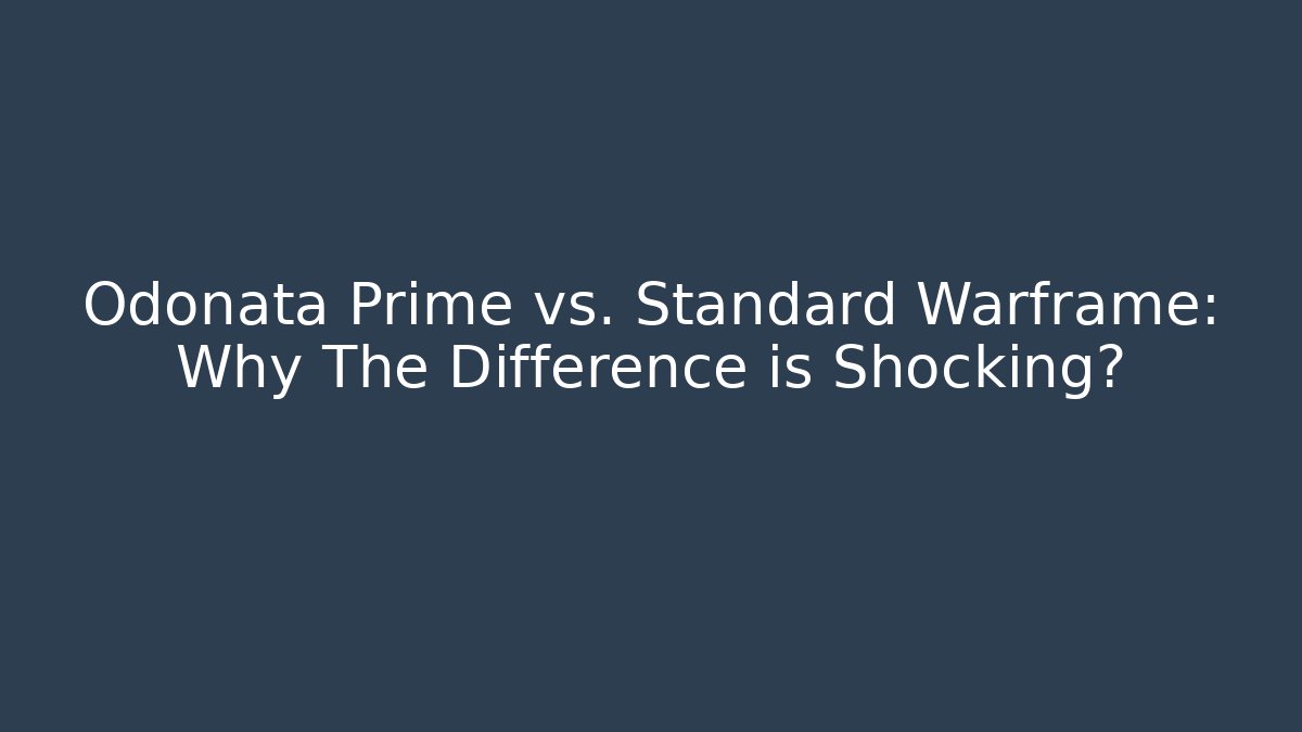 Odonata Prime vs. Standard Warframe: Why The Difference is Shocking?