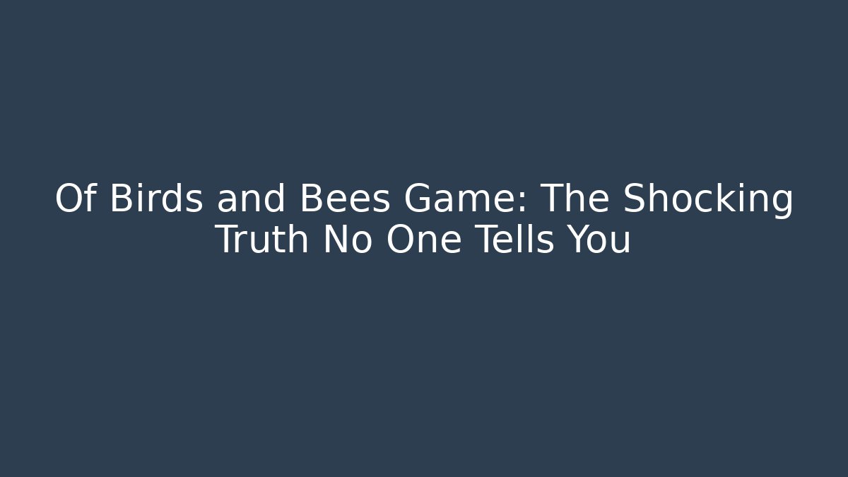 Of Birds and Bees Game: The Shocking Truth No One Tells You