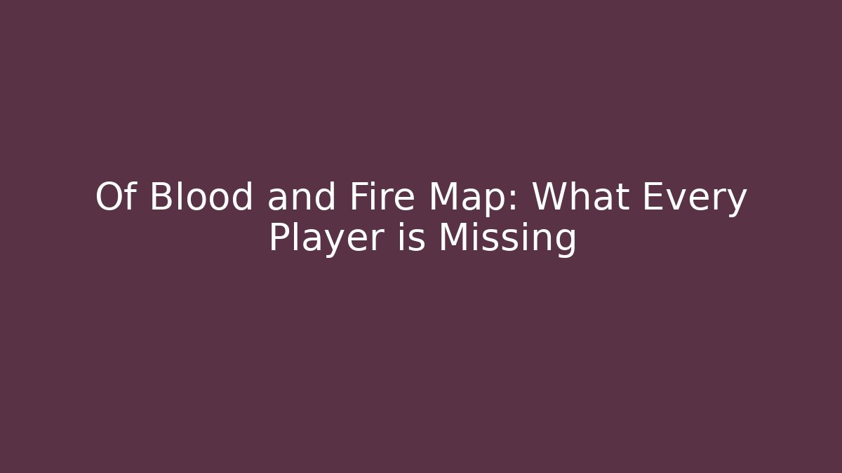 Of Blood and Fire Map: What Every Player is Missing - Critter Realm
