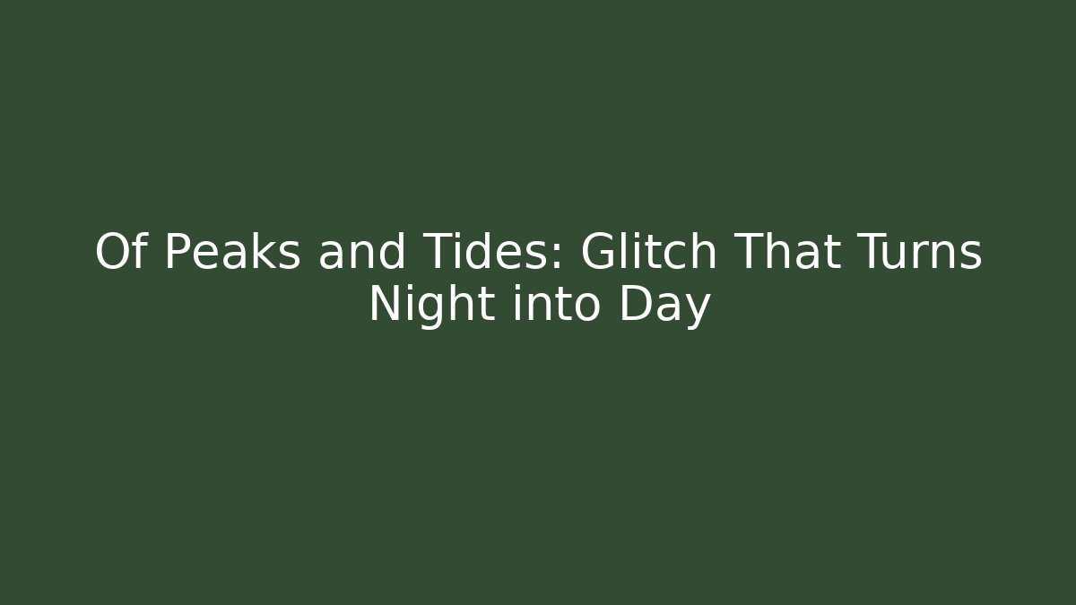Of Peaks and Tides: Glitch That Turns Night into Day