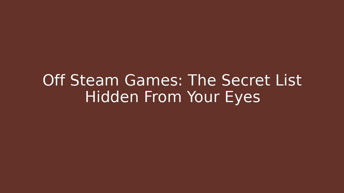 Off Steam Games: The Secret List Hidden From Your Eyes