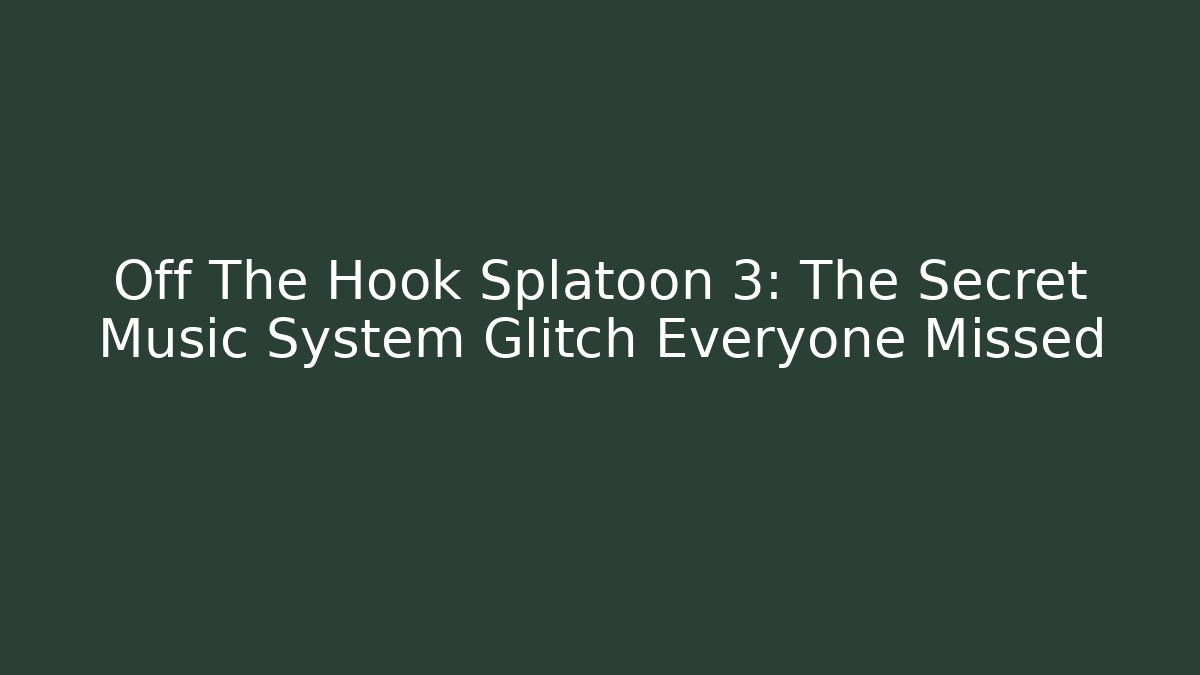 Off The Hook Splatoon 3: The Secret Music System Glitch Everyone Missed