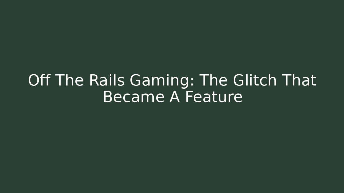 Off The Rails Gaming: The Glitch That Became A Feature