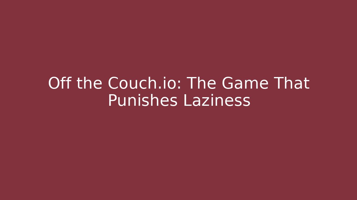 Off the Couch.io: The Game That Punishes Laziness