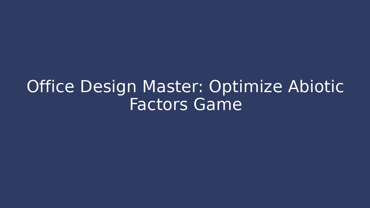 Office Design Master: Optimize Abiotic Factors Game