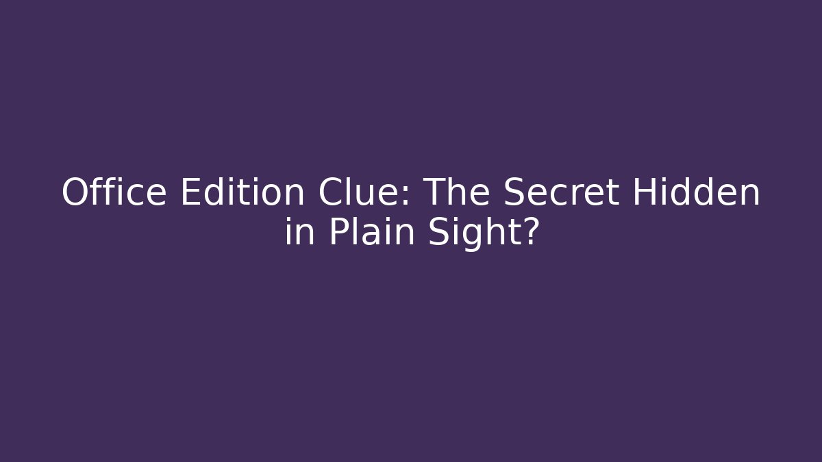 Office Edition Clue: The Secret Hidden in Plain Sight?