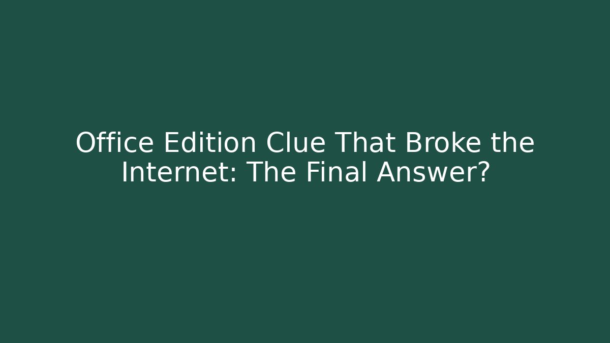 Office Edition Clue That Broke the Internet: The Final Answer?