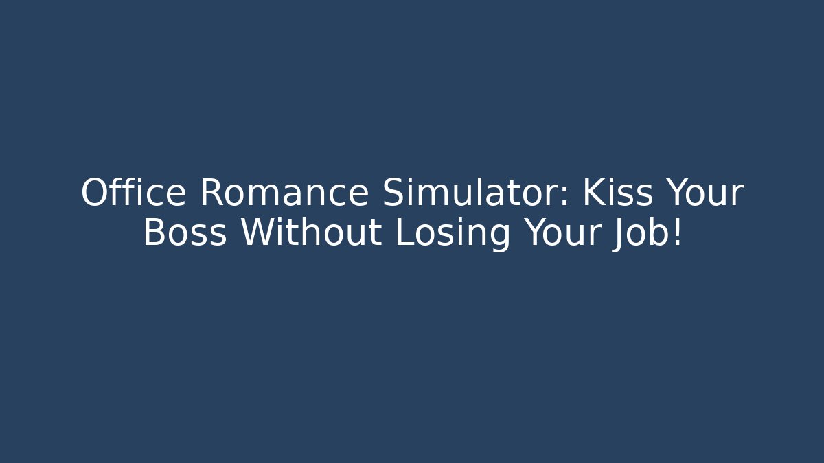 Office Romance Simulator: Kiss Your Boss Without Losing Your Job!