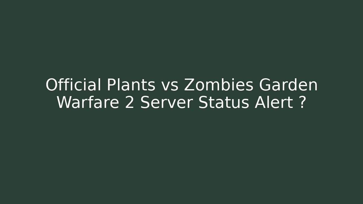 Official Plants vs Zombies Garden Warfare 2 Server Status Alert 🚨