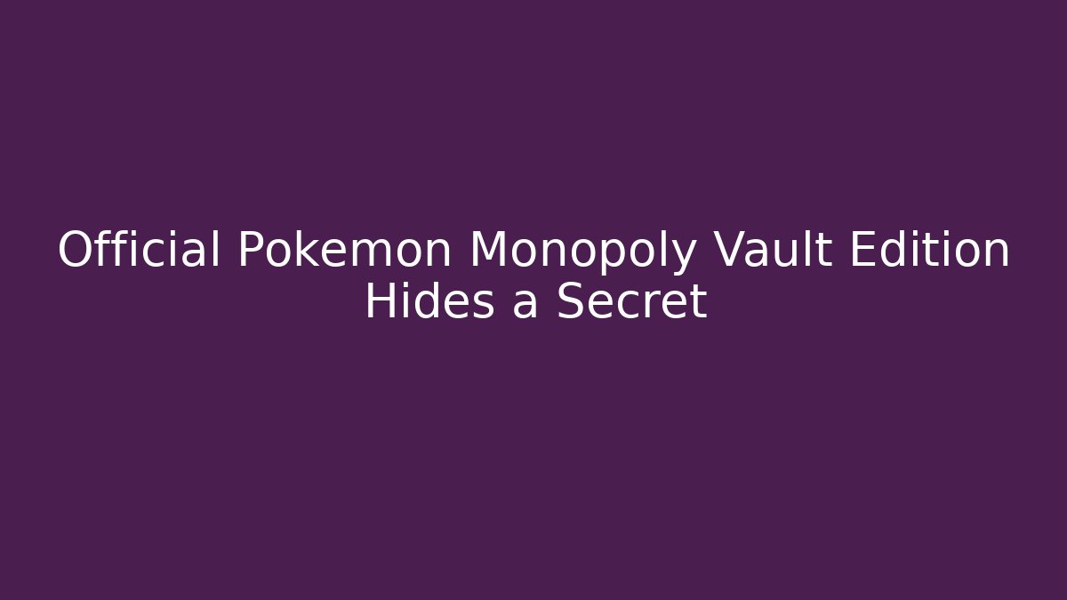 Official Pokémon Monopoly Vault Edition Hides a Secret