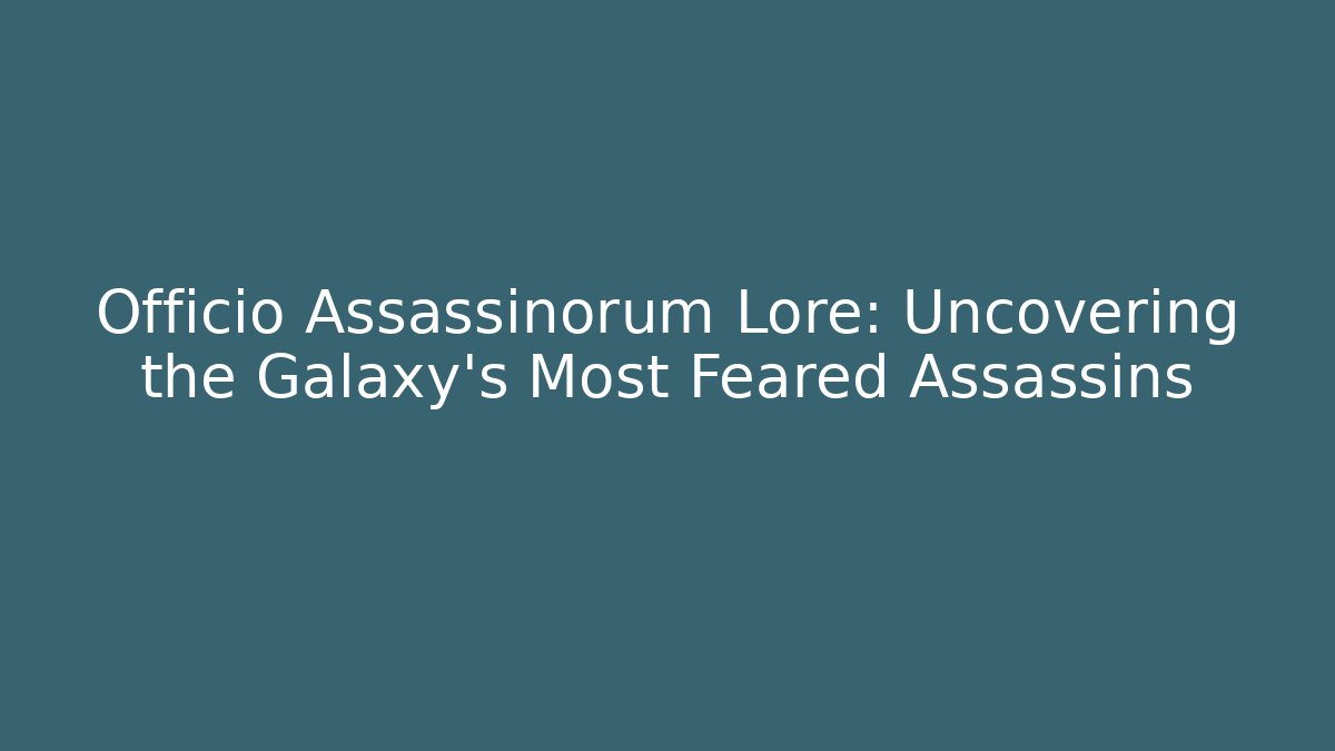 Officio Assassinorum Lore: Uncovering the Galaxy's Most Feared Assassins