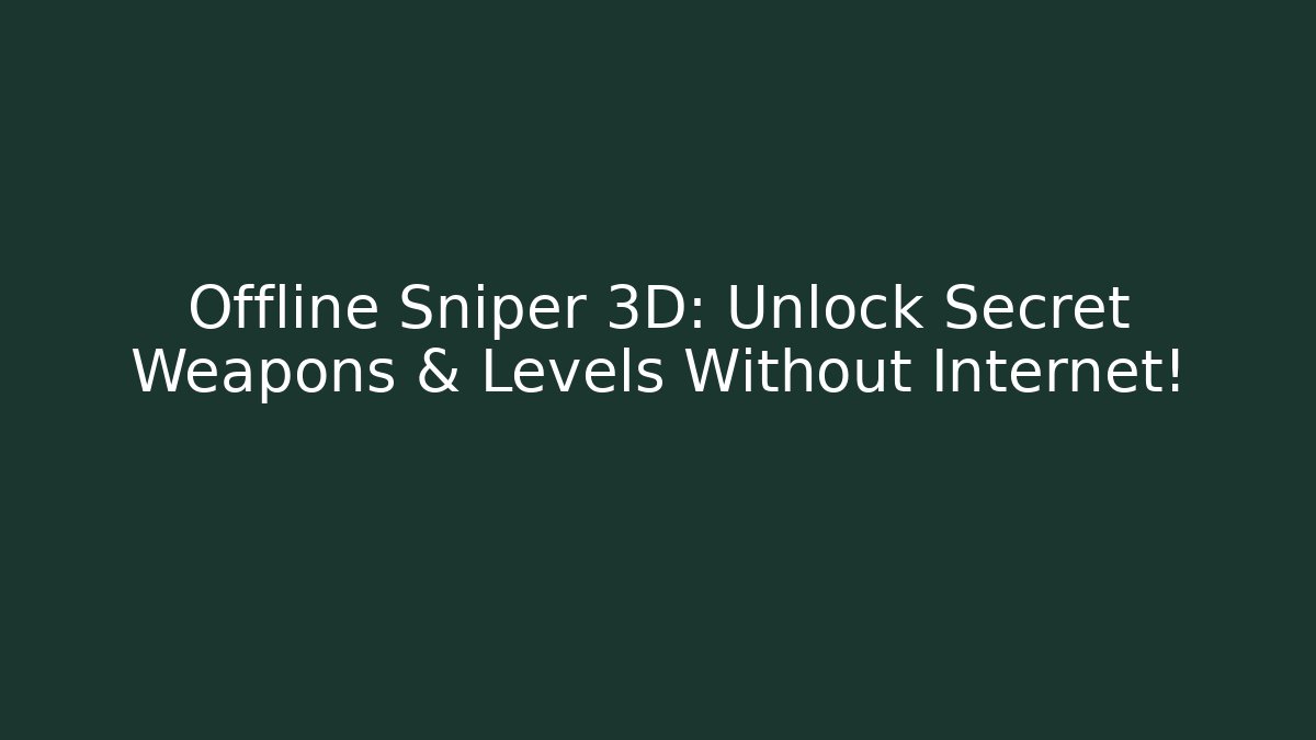 Offline Sniper 3D: Unlock Secret Weapons & Levels Without Internet!