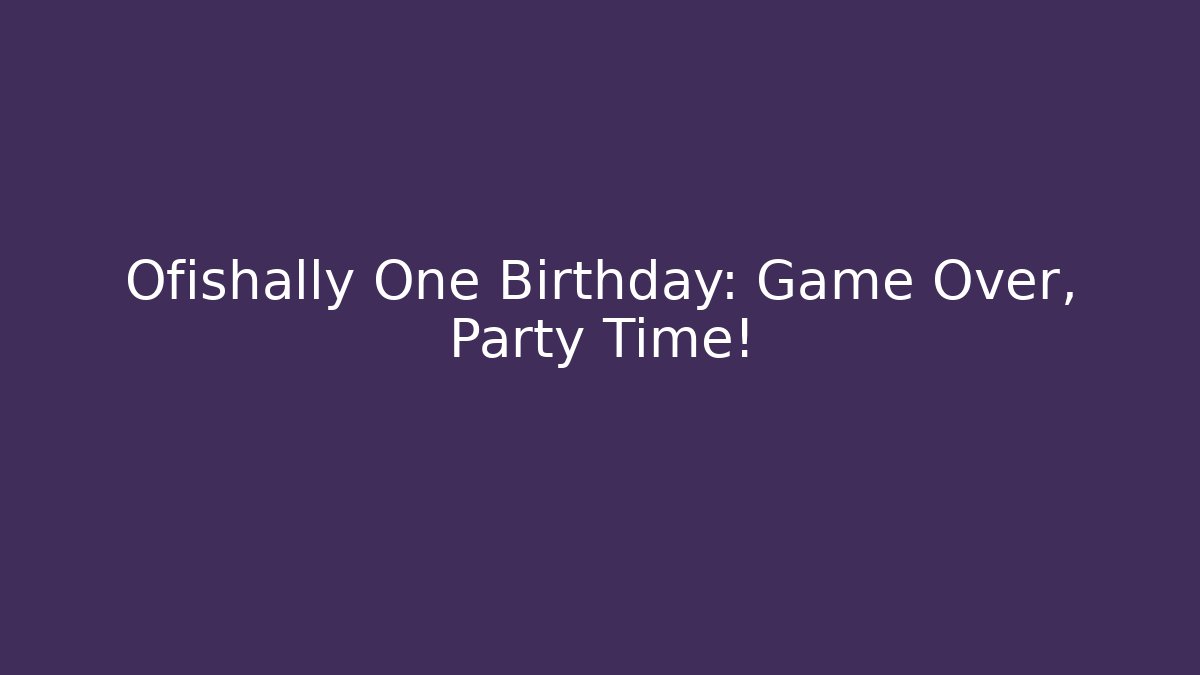 Ofishally One Birthday: Game Over, Party Time!