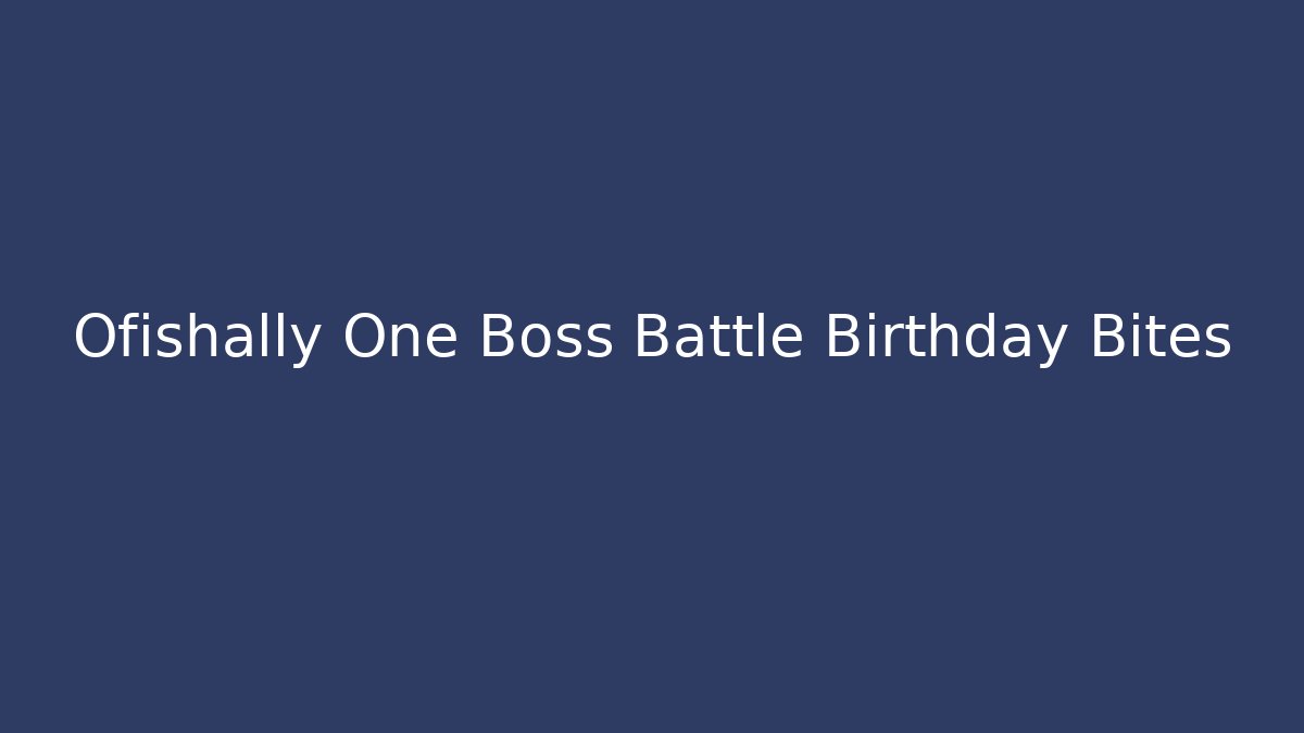 Ofishally One Boss Battle Birthday Bites