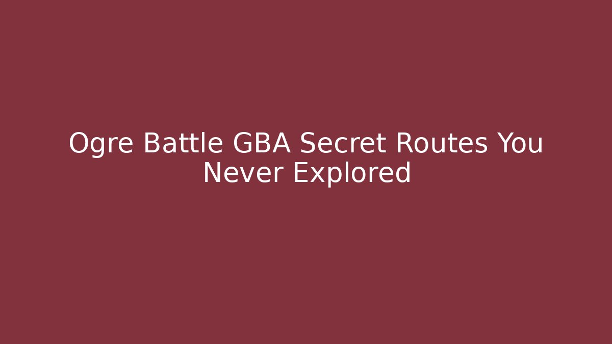 Ogre Battle GBA Secret Routes You Never Explored