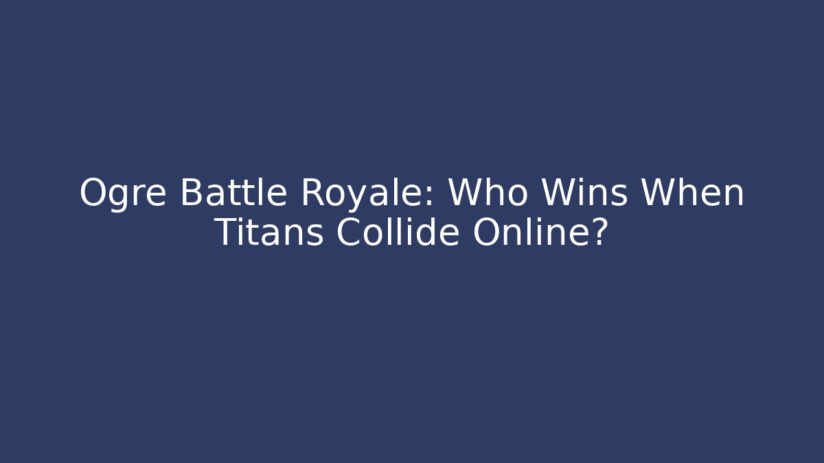 Ogre Battle Royale: Who Wins When Titans Collide Online?