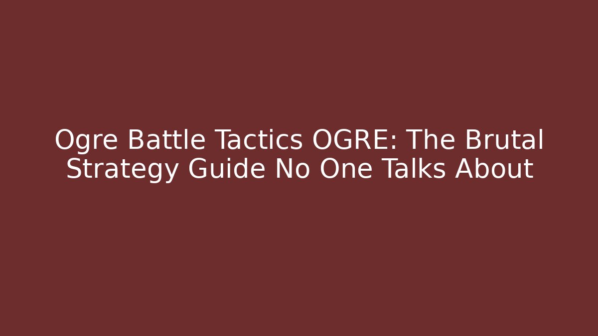 Ogre Battle Tactics OGRE: The Brutal Strategy Guide No One Talks About