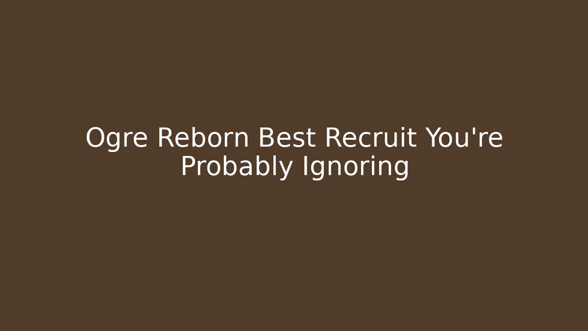 Ogre Reborn Best Recruit You're Probably Ignoring