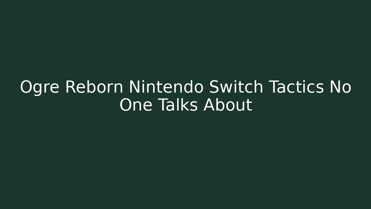 Ogre Reborn Nintendo Switch Tactics No One Talks About