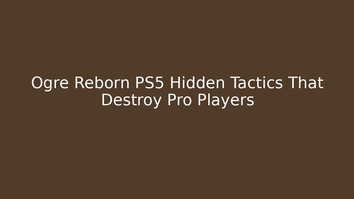 Ogre Reborn PS5 Hidden Tactics That Destroy Pro Players