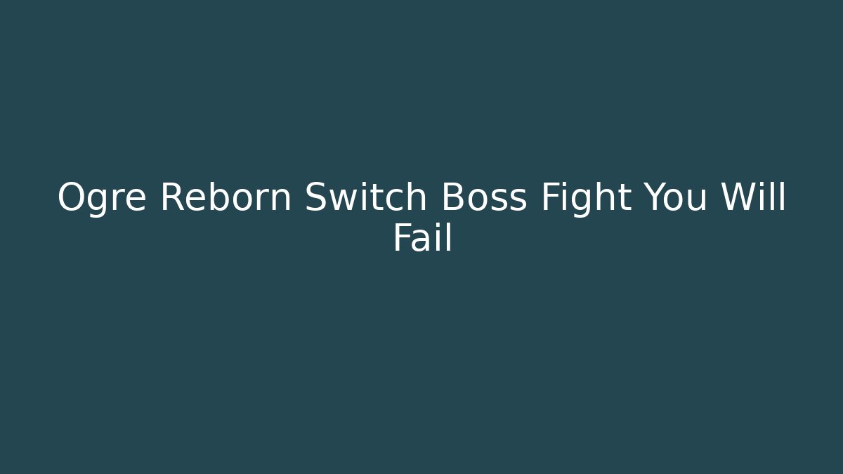 Ogre Reborn Switch Boss Fight You Will Fail - Critter Realm