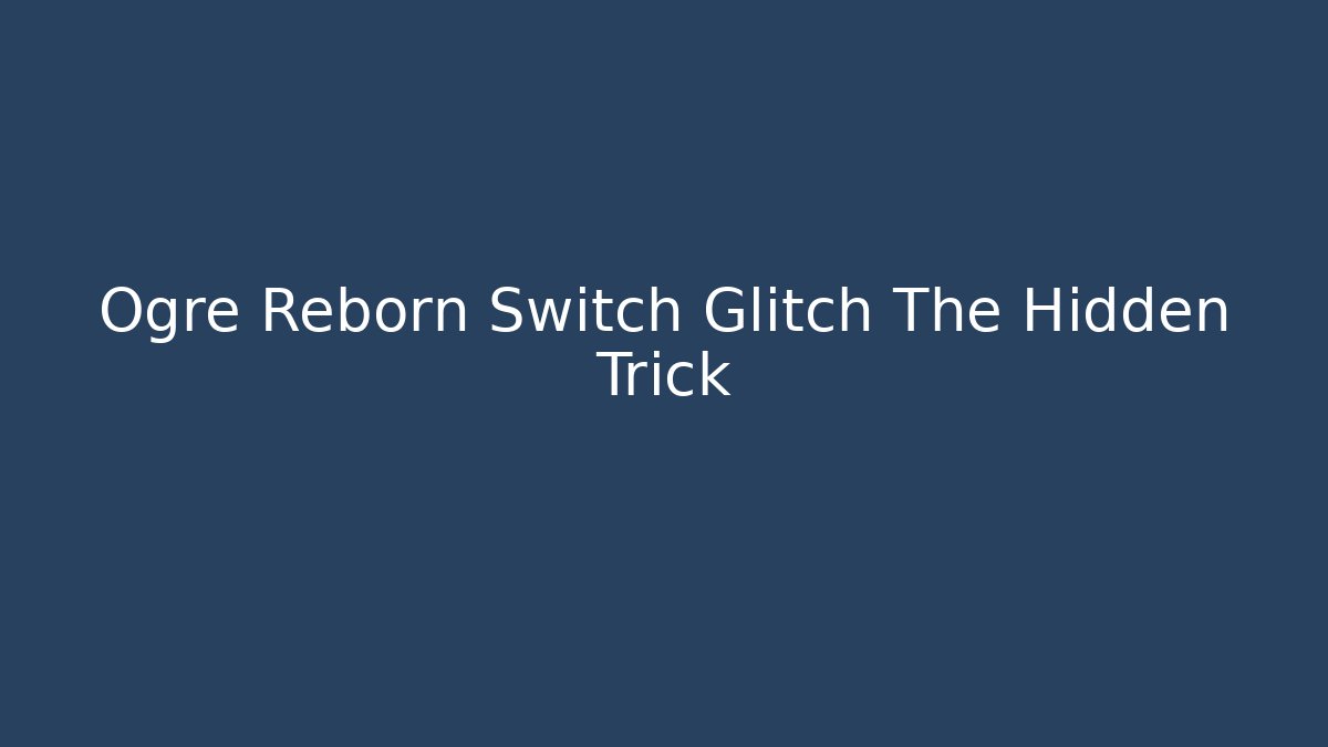 Ogre Reborn Switch Glitch The Hidden Trick - Critter Realm