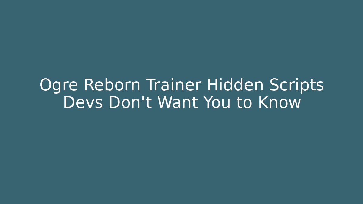 Ogre Reborn Trainer Hidden Scripts Devs Don't Want You to Know