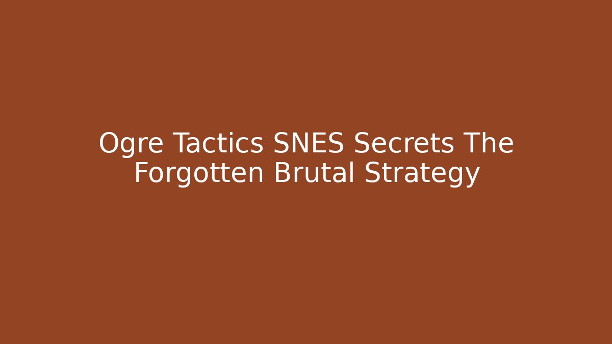 Ogre Tactics SNES Secrets The Forgotten Brutal Strategy