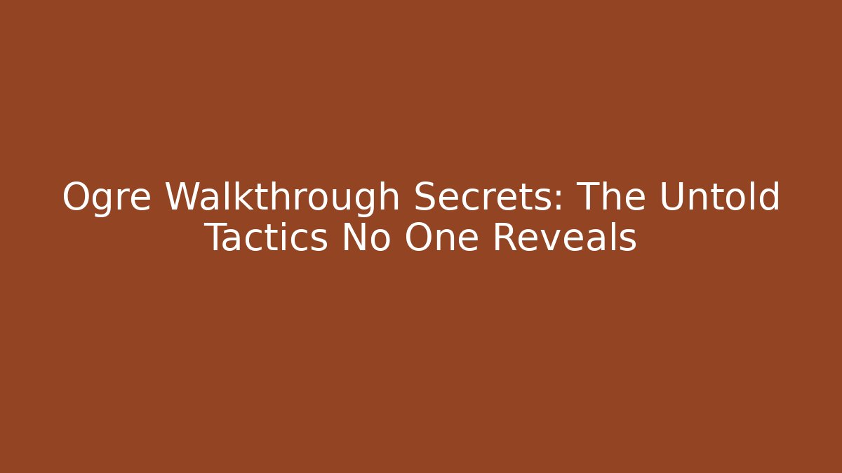 Ogre Walkthrough Secrets: The Untold Tactics No One Reveals