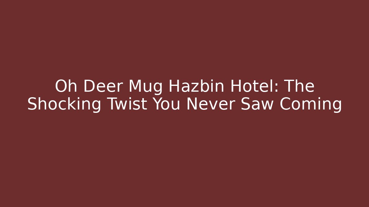 Oh Deer Mug Hazbin Hotel: The Shocking Twist You Never Saw Coming