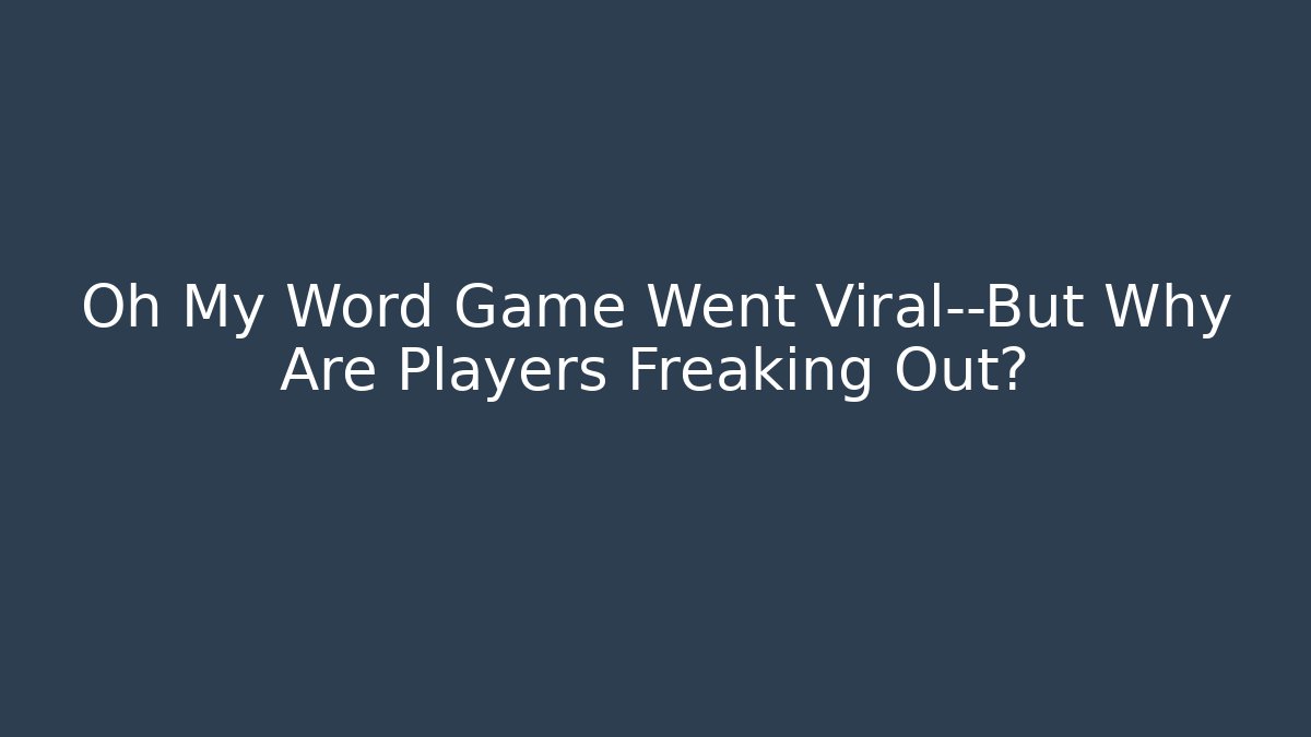 Oh My Word Game Went Viral—But Why Are Players Freaking Out?