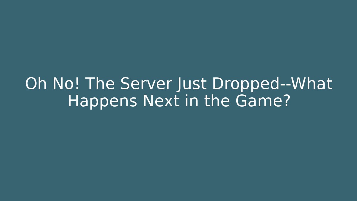 Oh No! The Server Just Dropped—What Happens Next in the Game?