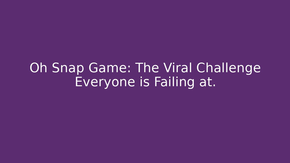 Oh Snap Game: The Viral Challenge Everyone is Failing at.