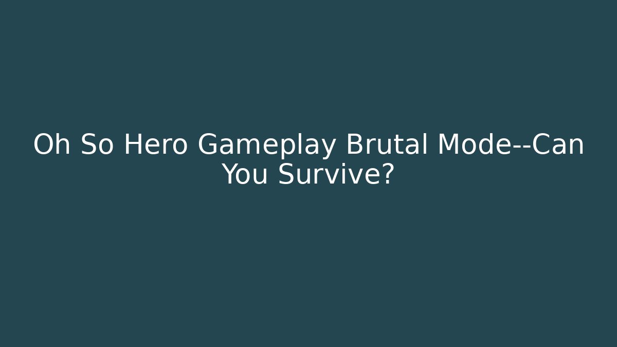 Oh So Hero Gameplay Brutal Mode—Can You Survive?