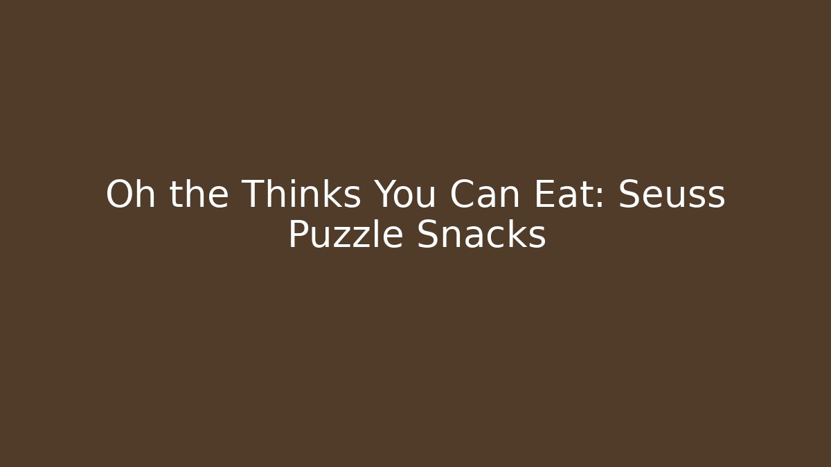 Oh the Thinks You Can Eat: Seuss Puzzle Snacks