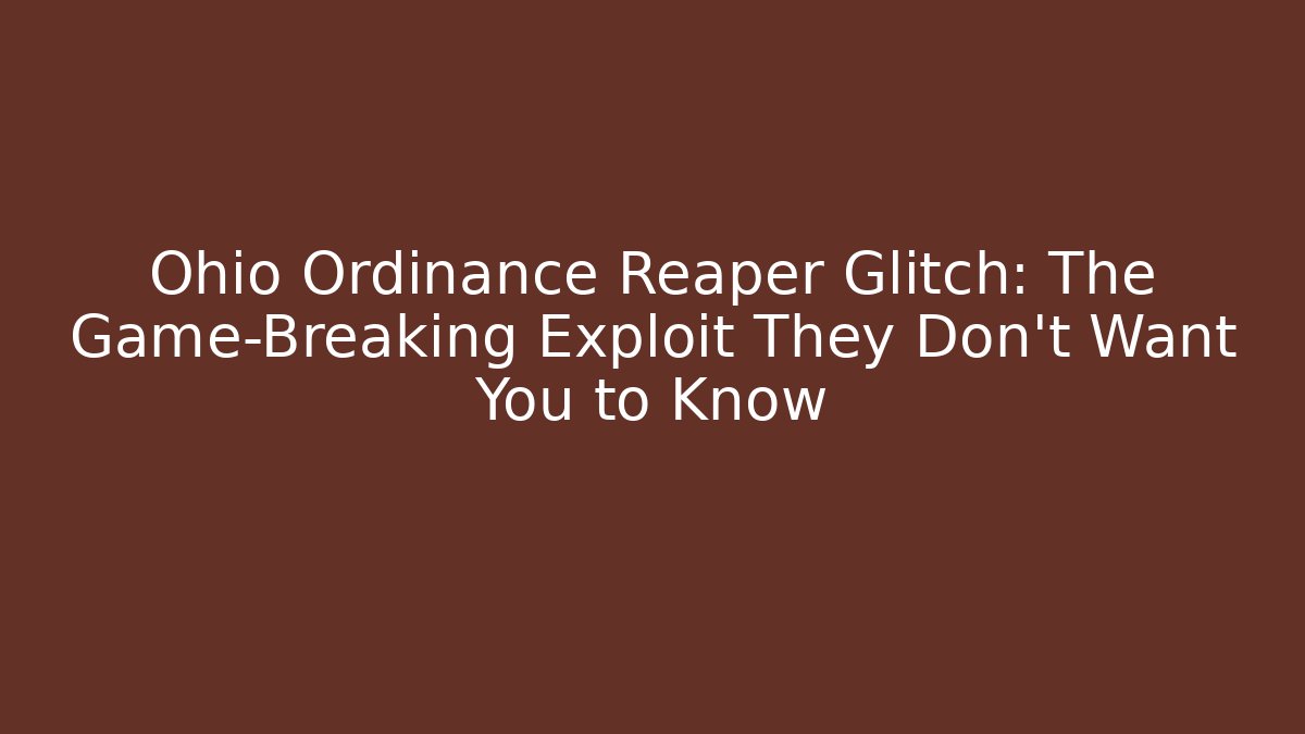 Ohio Ordinance Reaper Glitch: The Game-Breaking Exploit They Don't Want You to Know